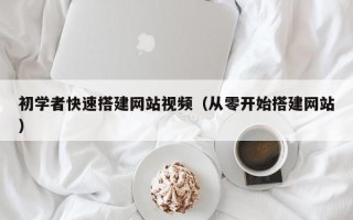 微山初学者快速搭建网站视频（从零开始搭建网站）