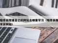 微山程序员搭建自己的网站去哪里学习（程序员做项目网站）